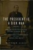 Book Cover: The President Is a Sick Man by Matthew Algeo